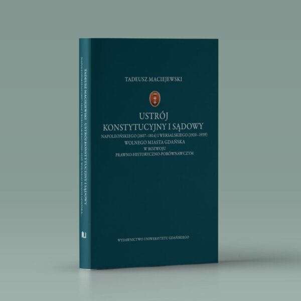 Ustrój konstytucyjny i sądowy napoleońskiego (1807–1814) i wersalskiego (1920–1939) Wolnego Miasta Gdańska w rozwoju prawno-historyczno-porównawczym