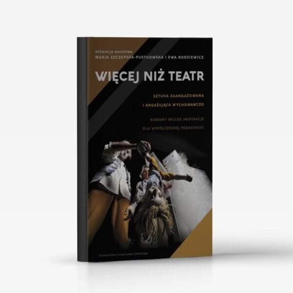 Więcej niż teatr. Sztuka zaangażowania i angażująca wychowawczo. Romany Miller inspiracje dla współczesnej pedagogiki