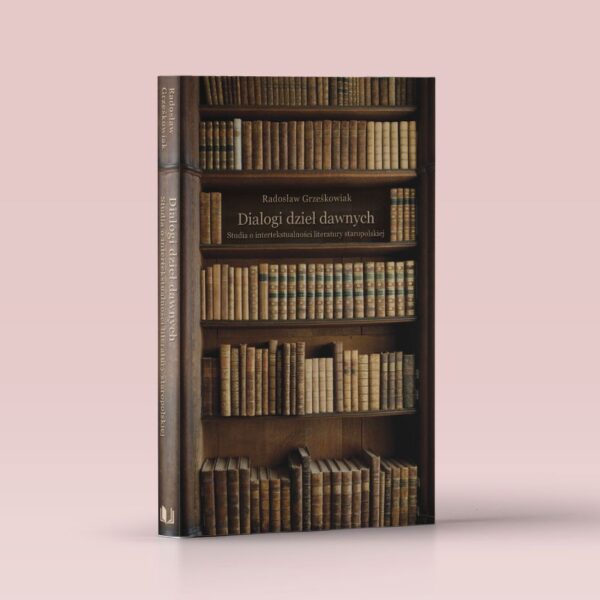 Dialogi dzieł dawnych. Studia o intertekstualności literatury staropolskiej