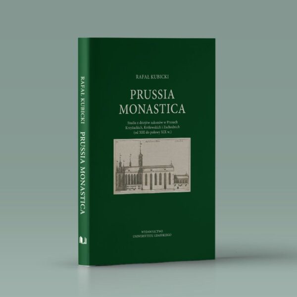 Prussia Monastica. Studia z dziejów zakonów w Prusach Krzyżackich, Królewskich i Zachodnich (od XIII do połowy XIX w.)