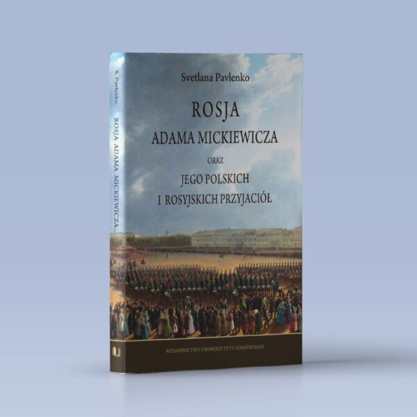 Rosja Adama Mickiewicza oraz jego polskich i rosyjskich przyjaciół