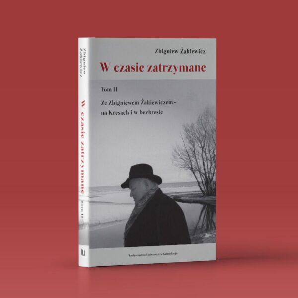 W czasie zatrzymane. Tom II. Ze Zbigniewem Żakiewiczem – na Kresach i w bezkresie