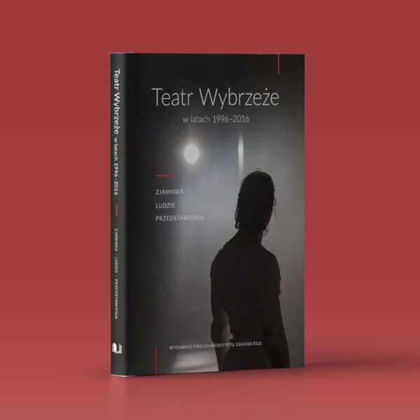 Teatr Wybrzeże w latach 1996–2016. Zjawiska, ludzie przedstawienia