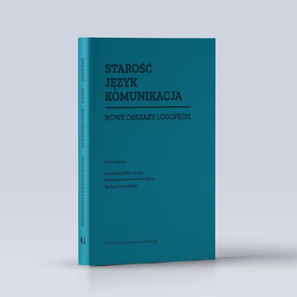 Starość. Język. Komunikacja. Nowe obszary logopedii