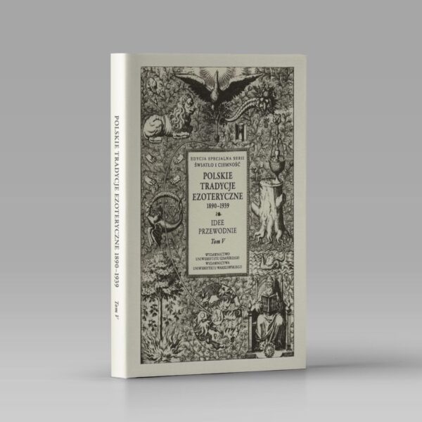 Polskie Tradycje Ezoteryczne 1890–1939. Tom V. Idee przewodnie