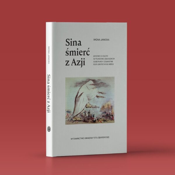 Sina śmierć z Azji. Epidemie cholery w północno-zachodnich guberniach Cesarstwa Rosyjskiego w XIX wieku