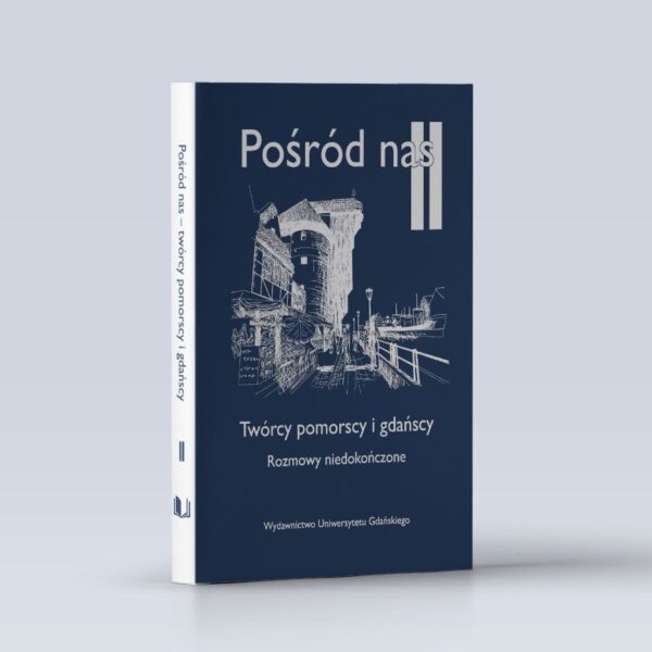Pośród nas II. Twórcy pomorscy i gdańscy. Rozmowy niedokończone