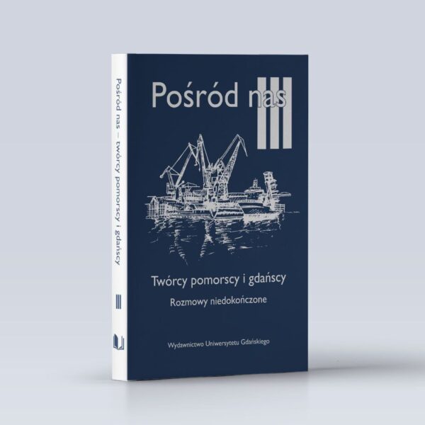 Pośród nas III. Twórcy pomorscy i gdańscy. Rozmowy niedokończone