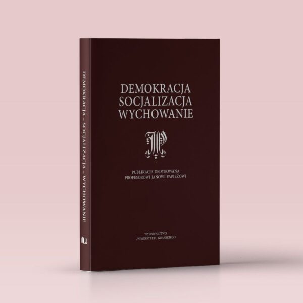 Demokracja. Socjalizacja. Wychowanie. Publikacja dedykowana profesorowi Janowi Papieżowi