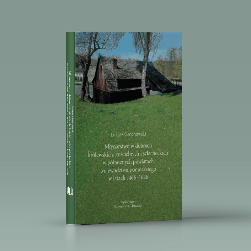 Okładka książki Młynarstwo w dobrach królewskich, kościelnych i szlacheckich w północnych powiatach województwa pomorskiego w latach 1466-1626